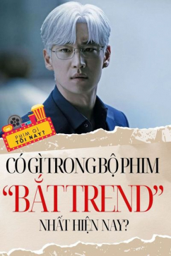 Phim Gì Tối Nay - Tập 128: Có Gì Trong Bộ Phim “Bắt Trend” Nhất Hiện Nay?