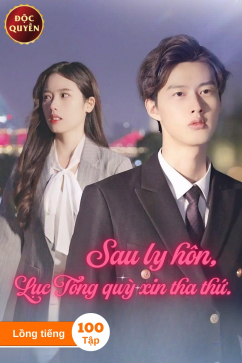Sau Ly Hôn, Lục Tổng Quỳ Xin Tha Thứ