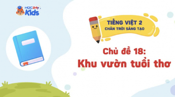 Tiếng Việt Lớp 2 - Bộ sách Chân trời sáng tạo - Chủ đề 18: Khu vườn tuổi thơ